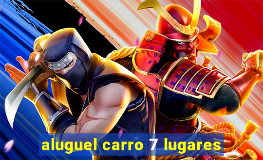 aluguel carro 7 lugares